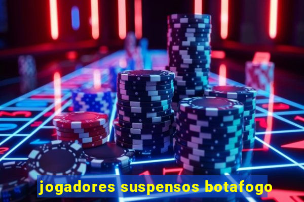 jogadores suspensos botafogo